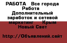 РАБОТА - Все города Работа » Дополнительный заработок и сетевой маркетинг   . Крым,Новый Свет